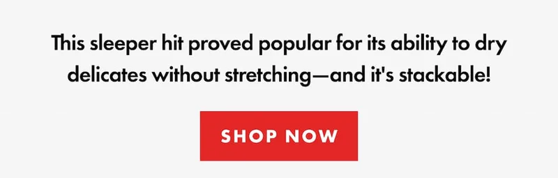 This sleeper hit proved popular for its ability to dry delicates without stretching—and it's stackable! | SHOP NOW