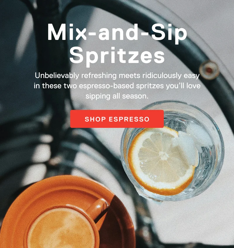 Mix-and-sip Spritzes. Unbelievably refreshing meets ridiculously easy in these two espresso-based spritzes you’ll love sipping all season. Shop Espresso