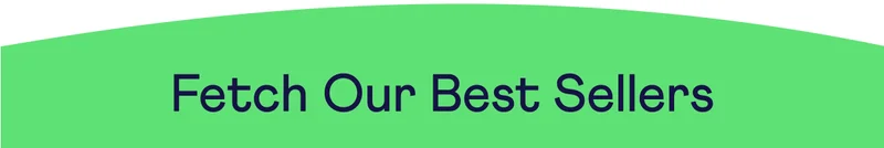 Fetch Our Best Sellers