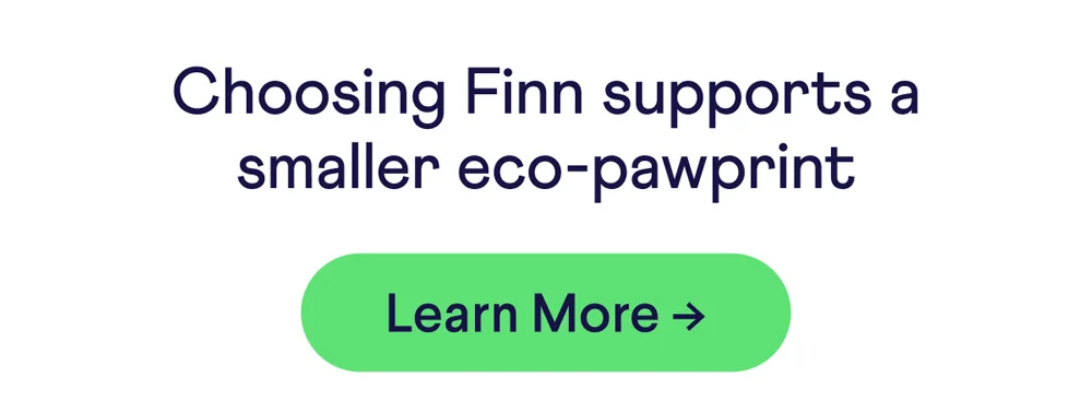Choosing Finn supports a smaller eco-pawprint | Learn More -->