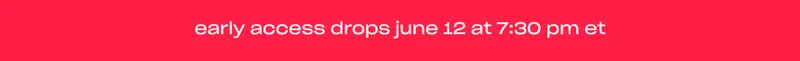 early access drops june 12 at 7:30 PM ET
