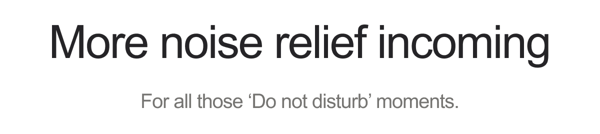 More noise relief incoming