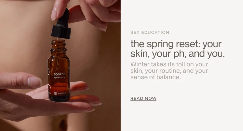 Sex Education | the spring reset: your skin, your ph, and you. | Winter takes its toll on your  skin, your routine, and your sense of balance. | READ NOW