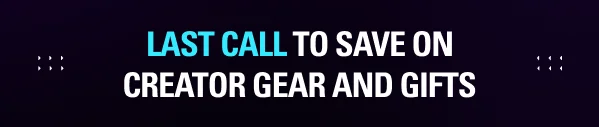Last call to save on creator gear and gifts