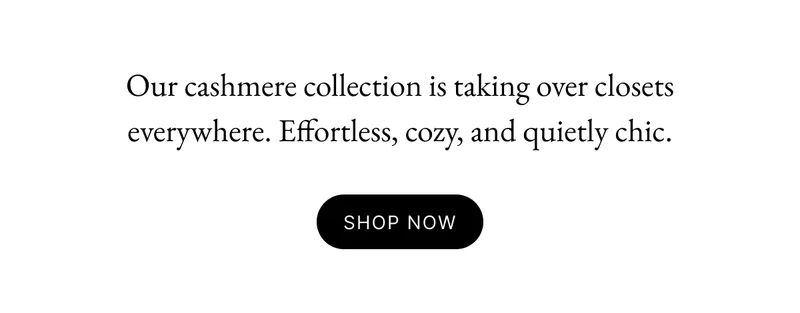 Our cashmere collection is taking over closets everywhere. Effortless, cozy, and quietly chic.
