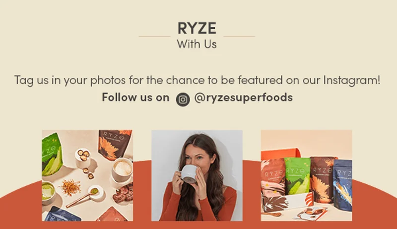 RYZE with Us. Tag us in your photos for the chance to be featured on our Instagram! Follow us on Instagram @ryzesuperfoods