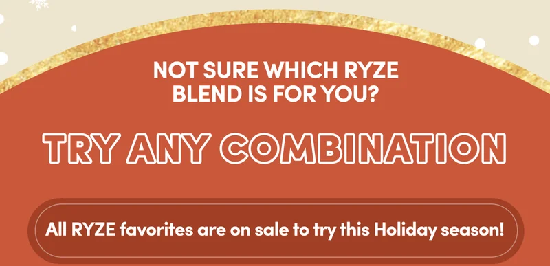Not sure which RYZE blend is for you? Try any combination. All RYZE favorites are on sale to try this Holiday season!