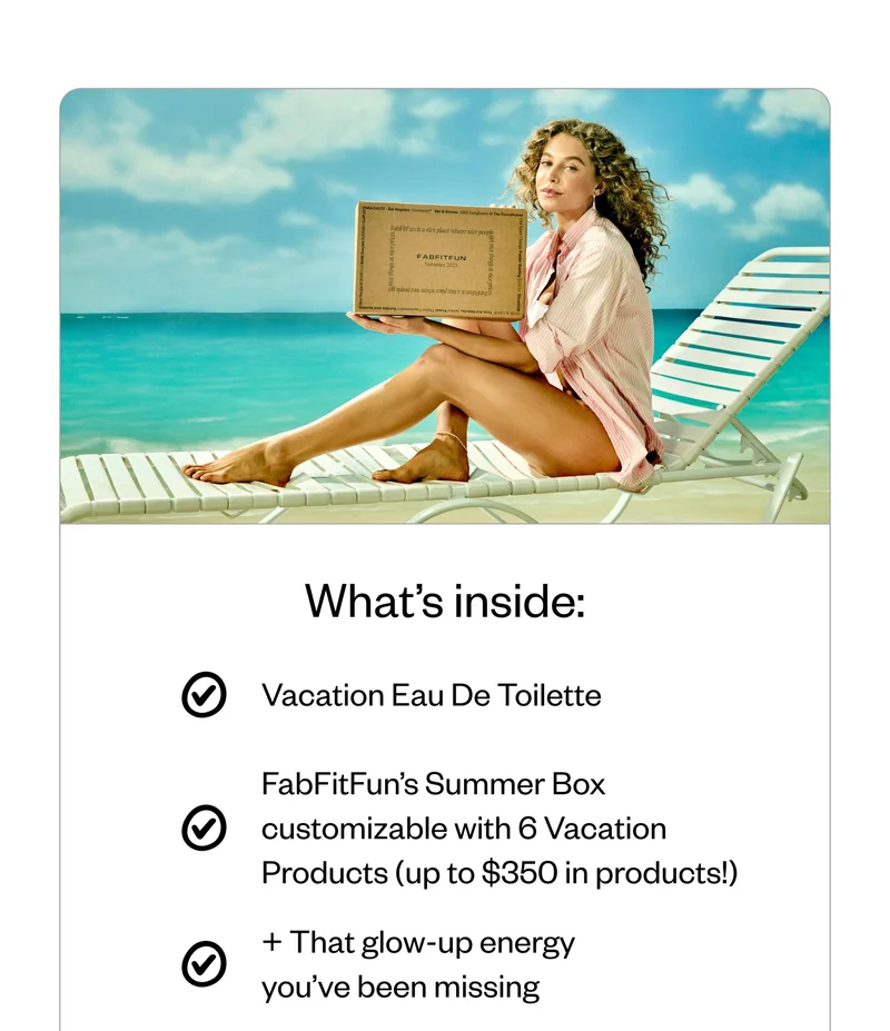 What's inside: Vacation Eau De Toilette | FabFitFun's Summer Box customizable with 6 Vacation Products (up to $350 in products!) | + That glow-up energy you've been missing