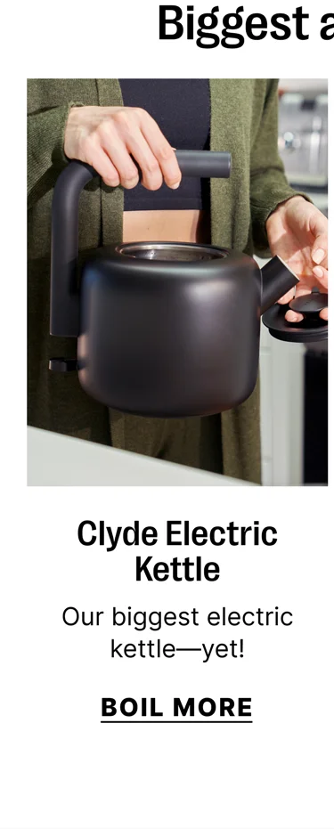Biggest additions - Clycde Electric Kettle - Our biggest electric kettle yet! Boil More