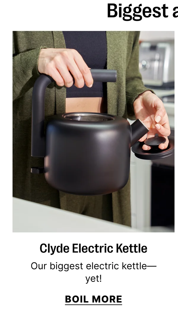 Biggest additions - Clycde Electric Kettle - Our biggest electric kettle yet! Boil More