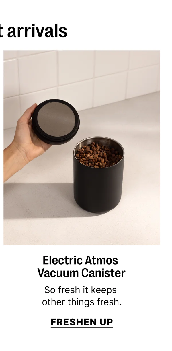 Freshest arrivals - Electric Atmos Vacuum Canister - So fresh it keeps other things fresh. - Freshen Up
