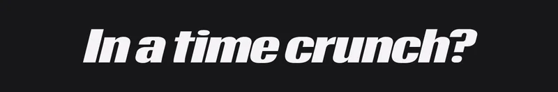 In a time crunch?
