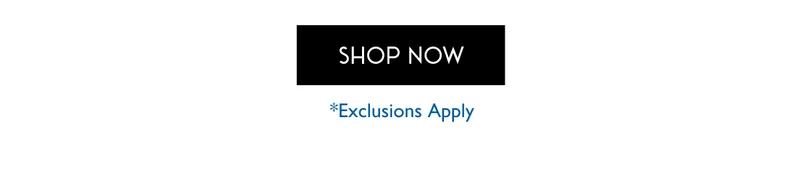 SHOP NOW *exclusions apply