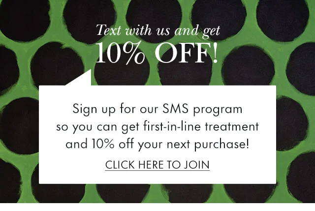 Text with us and GET 10% OFF! Sign up for our SMS program so you can get first-in-line treatment and 10% off your next purchase! Click Here to Join.