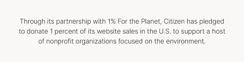 Through its partnership with 1% For the Planet, Citizen has pledged to donate 1 percent of its website sales in the U.S. to support a host of nonprofit organizations focused on the environment.