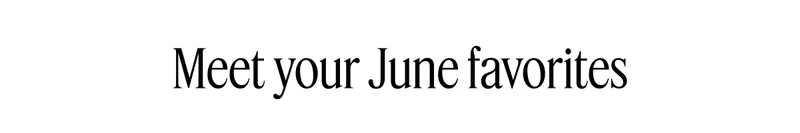 Meet your June favorites