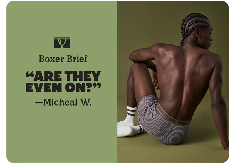 Boxer Brief | ARE THEY EVEN ON? —Micheal W.