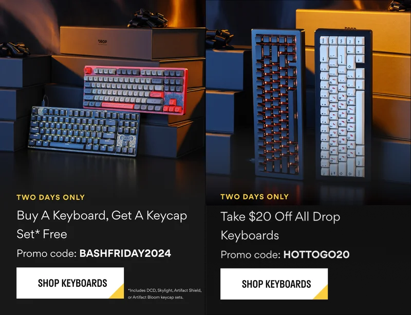 Buy a Keyboard, get a free keycap set with code BASHFRIDAY2024 | Take $20 off All Drop Keyboards with promo code HOTTOGO20 Buy a Keyboard, get a free keycap set with code BASHFRIDAY2024 | Take $20 off All Drop Keyboards with promo code HOTTOGO20