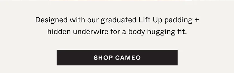 Designed with our graduated Lift Up padding + a hidden underwire for a body hugging fit.