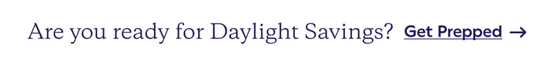 Are you ready for Daylight Savings? Get Prepped