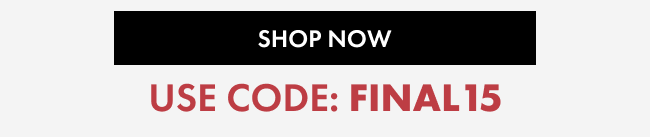 Shop Now, Use code FINAL15 at checkout