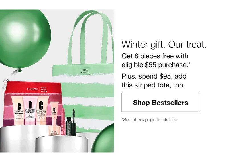 Winter gift. Our treat. Get 8 pieces free with eligible $55 purchase.* | Plus, spend $95, add this striped tote, too. | Shop Bestsellers | *See offers page for details