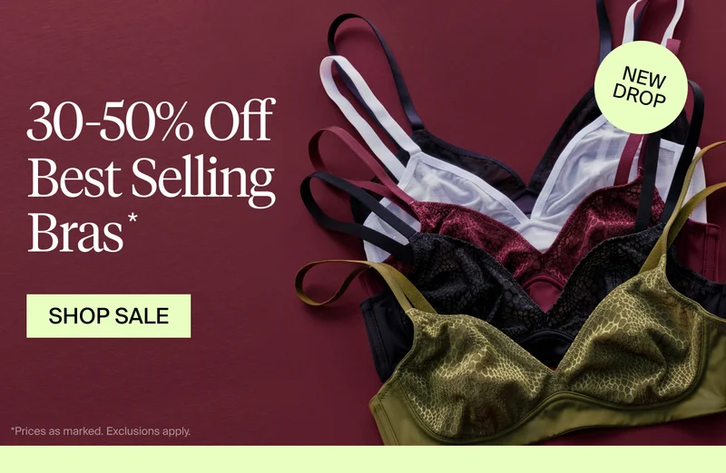 30-50% Off Best Selling Bras* SHOP SALE. NEW DROP. *Prices as marked. Exclusions apply.