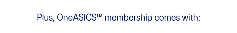 Plus, OneASICS memberships comes with: