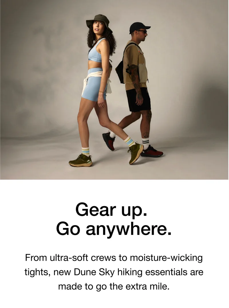 Gear up. Go anywhere. From ultra-soft crews to moisture-wicking tights, new Dune Sky hiking essentials are made to go the extra mile.