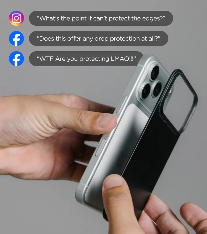 "What's the point if can't protect the edges?" "Does this offer any drop protection at all?" "WTF Are your protecting LMAO!!!"