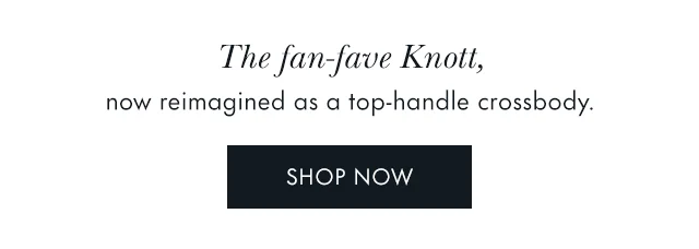 The fan-fave Knott, now reimagined as a top-handle crossbody.