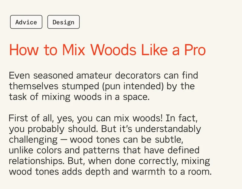 Advice: How to Mix Woods Like a Pro. Even seasoned amateur decorators can find themselves stumped (pun intended) by the task of mixing woods in a space.