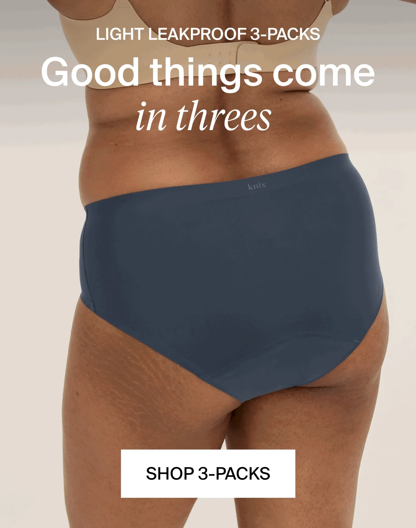Light LEakproof 3-packs. Good things come in threes. SHop 3-packs