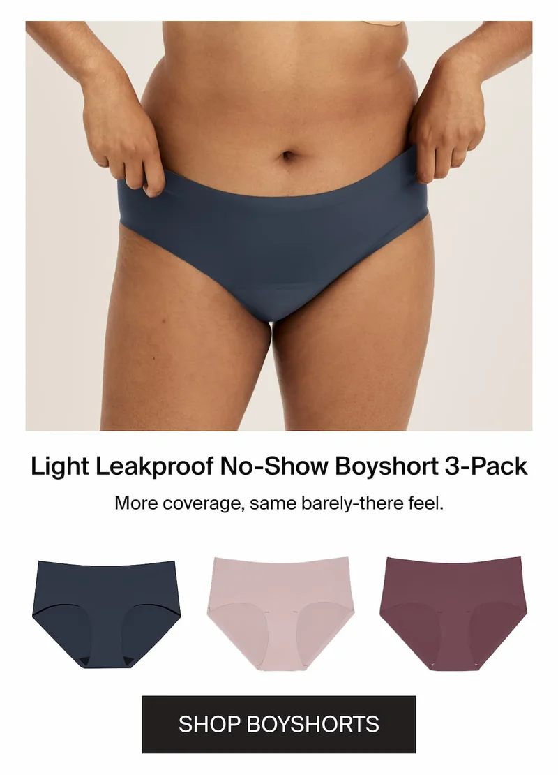 Light LEakproof no-show boyshort 3-pack. More coverage, same barely-there feel. Shop Boyshorts.