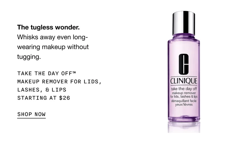 The tugless wonder. Whisks away even long-wearing makeup without tugging. Take The Day Off™ Makeup Remover For Lids, Lashes, & Lips Starting at $26 | SHOP NOW