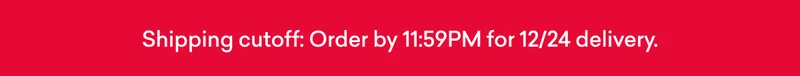 Order by 12/14for 12/24 delivery