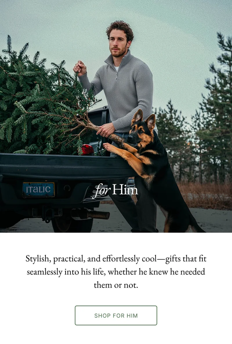 ITALIC for Him Stylish, practical, and effortlessly cool-gifts that fit seamlessly into his life, whether he knew he needed them or not. SHOP FOR HIM