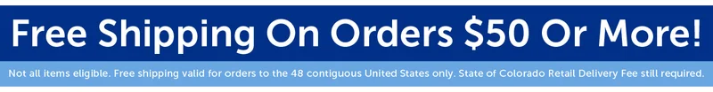 Free Shipping On Orders $50 Or More! Not all items eligible. Free shipping valid for orders to the 48 contiguous United States only. State of Colorado Retail Delivery Fee still required.
