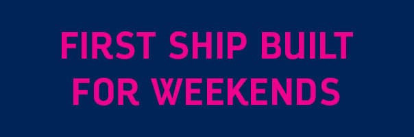 FIRST SHIP BUILT FOR WEEKENDS