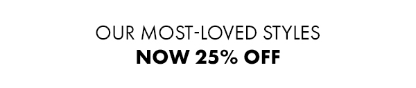 Our most-loved styles now 25% off