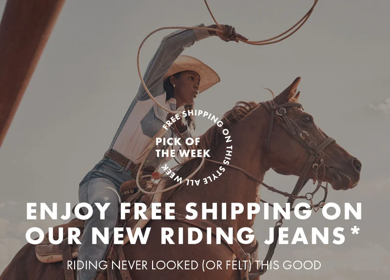Enjoy Free Shipping On our New Riding Jeans* Riding never looked (or felt) this good