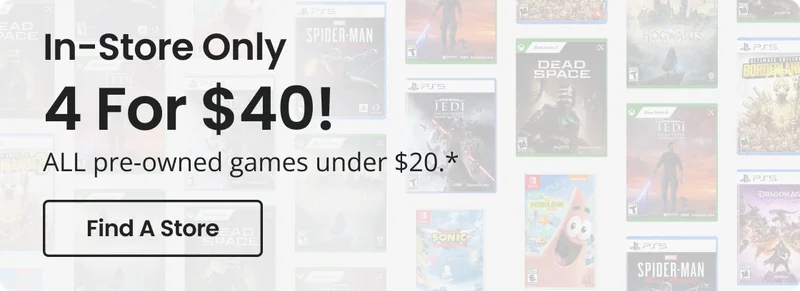 In-Store Only | 4 for $40! | All pre-owned games under $20.* | Find A Store