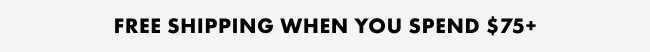 FREE SHIPPING ON ORDERS $75+ FREE SHIPPING WHEN YOU SPEND $75+