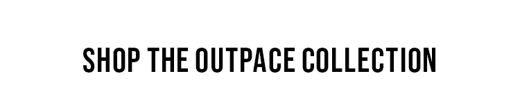 SHOP THE OUTPACE COLLECTION