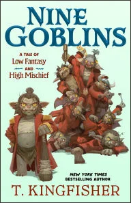 Book | Nine Goblins: A Tale of Low Fantasy and High Mischief By T. Kingfisher.