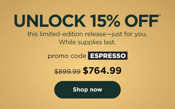 Unlock 15% off* this limited-edition release--just for you. While supplies last.