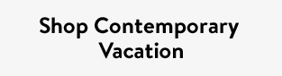 Shop Contemporary Vacation