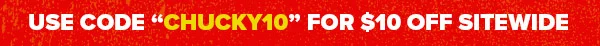 CHUCKY10 = $10 OFF S
