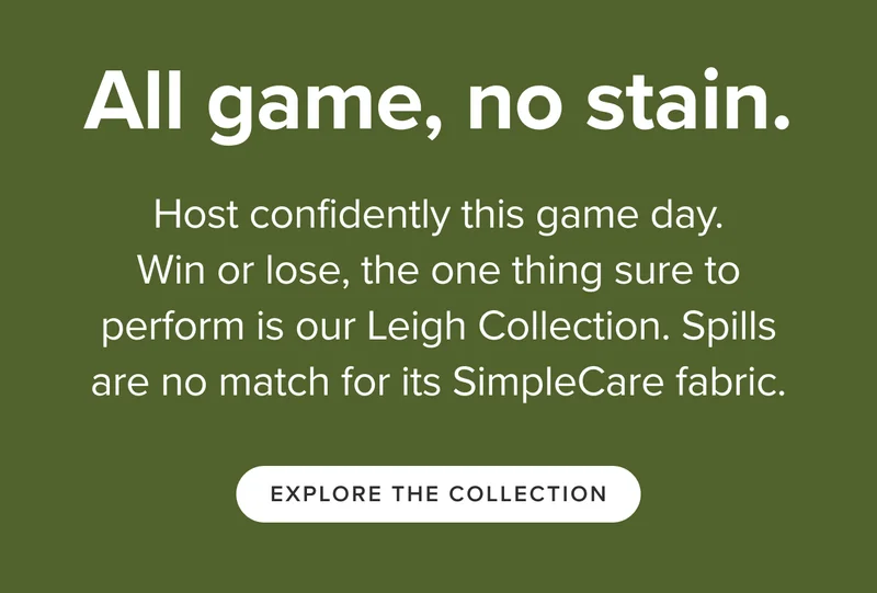 Host confidently this game day. Win or lose, the one thing sure to perform is our Leigh Collection. Explore the Leigh Collection.