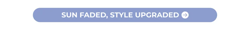 SUN FADED, STYLE UPGRADED